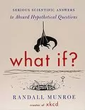 What If?: Serious Scientific Answers to Absurd Hypothetical Questions