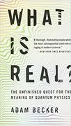 What Is Real?: The Unfinished Quest for the Meaning of Quantum Physics