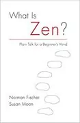 What Is Zen?: Plain Talk for a Beginner&#39;s Mind