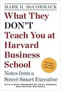 What They Don&#39;t Teach You at Harvard Business School: Notes from a Street-smart Executive