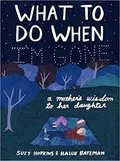 What to Do When I&#39;m Gone: A Mother&#39;s Wisdom to Her Daughter