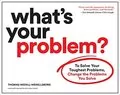 What&#39;s Your Problem?: To Solve Your Toughest Problems, Change the Problems You Solve
