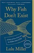 Why Fish Don&#39;t Exist: A Story of Loss, Love, and the Hidden Order of Life