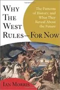 Why the West Rules&ndash;for Now: The Patterns of History, and What They Reveal About the Future